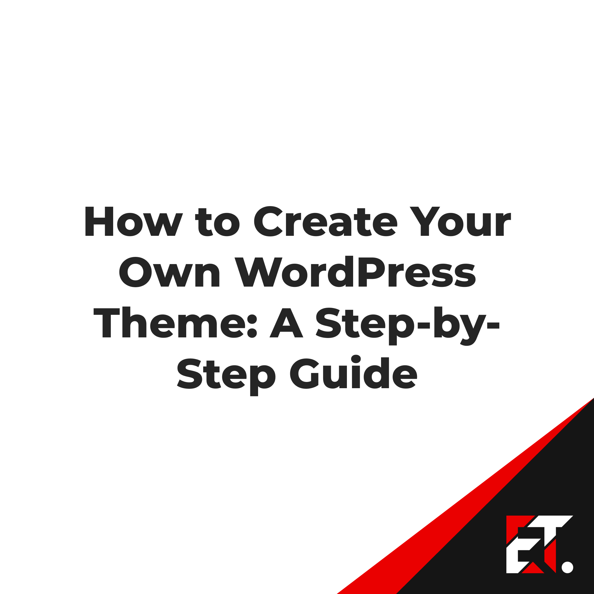 How to Create Your Own WordPress Theme: A Step-by-Step Guide